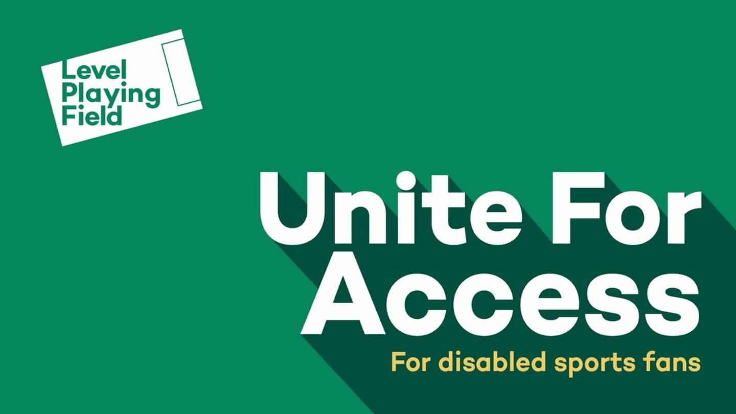 A graphic that includes the Level Playing Field logo and the words: Unite For Access For disabled sports fans.