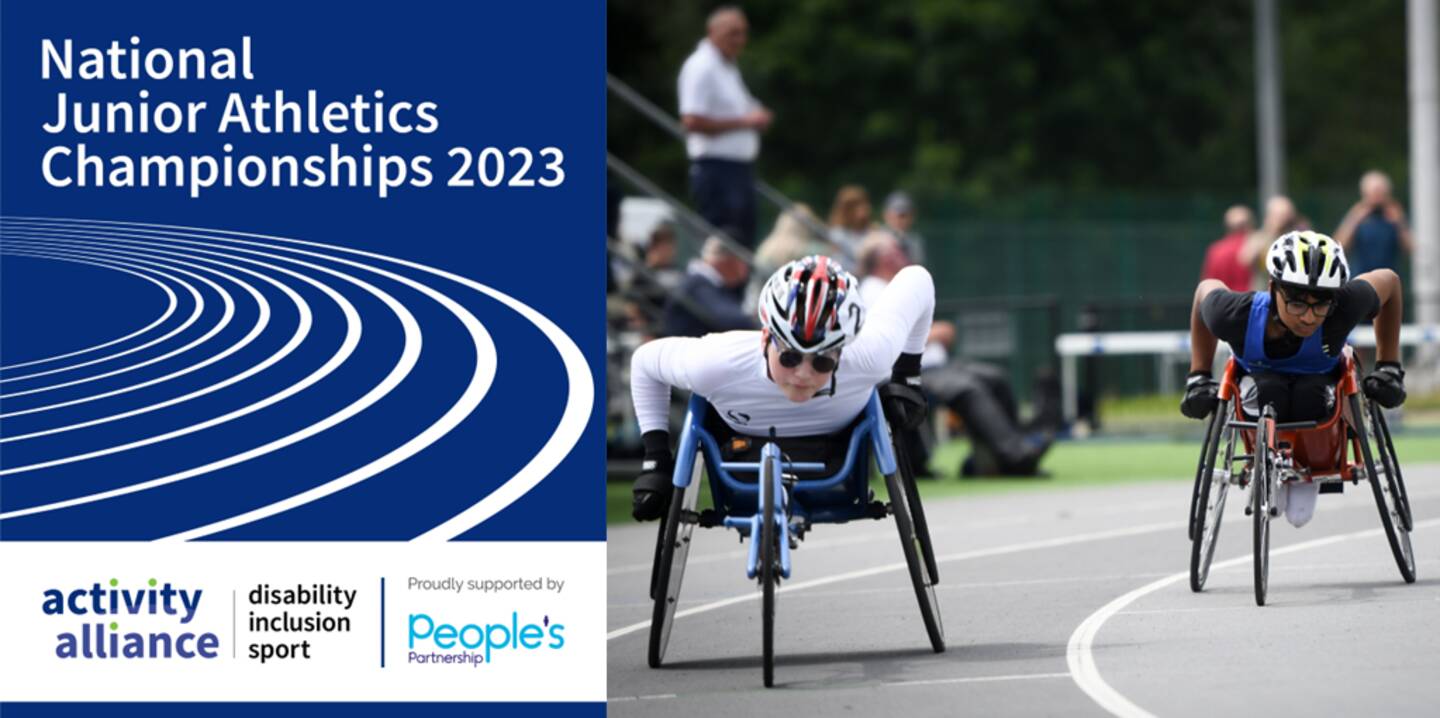 Two young wheelchair racers competing at the National Junior Athletics Championships. Activity Alliance logo and People's Partnerships logo.